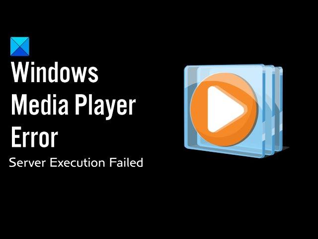 Windows Media Player Error – Server Execution Failed