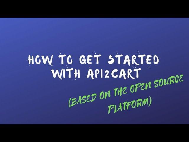 How to Get Started with API2Cart (Based on the Open Source Platform)