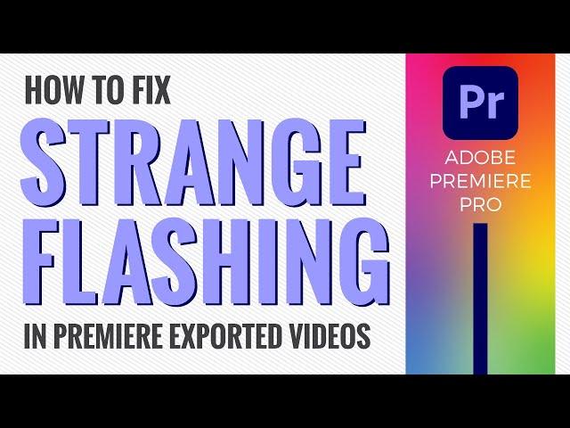 How to Fix Strange Flashing or Flickering Glitch in Premiere Pro Exported Video