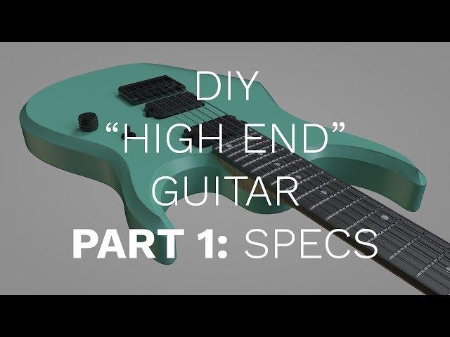 DIY "High End" Guitar | Part 1: Specs