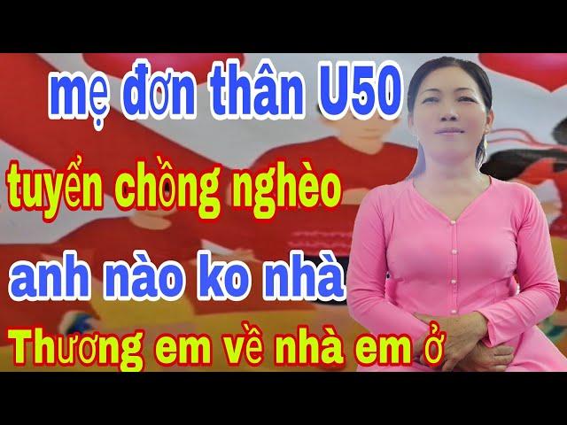 Mẹ Đơn Thân Xinh Đẹp Đẹp U50 Tuyển Chồng Nghèo Anh Nào Nghèo Ko Nhà Thương Em Về Nhà Em Ở