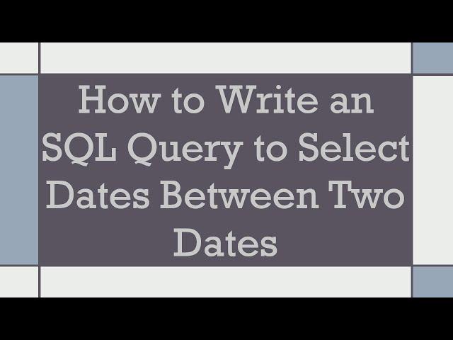 How to Write an SQL Query to Select Dates Between Two Dates