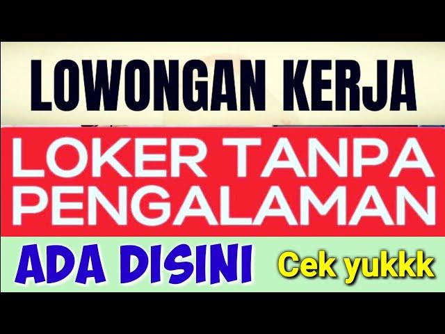 Loker Terbaru 2025 ll Loker Tanpa Pengalaman Ada Disini ll lowongan kerja hari ini