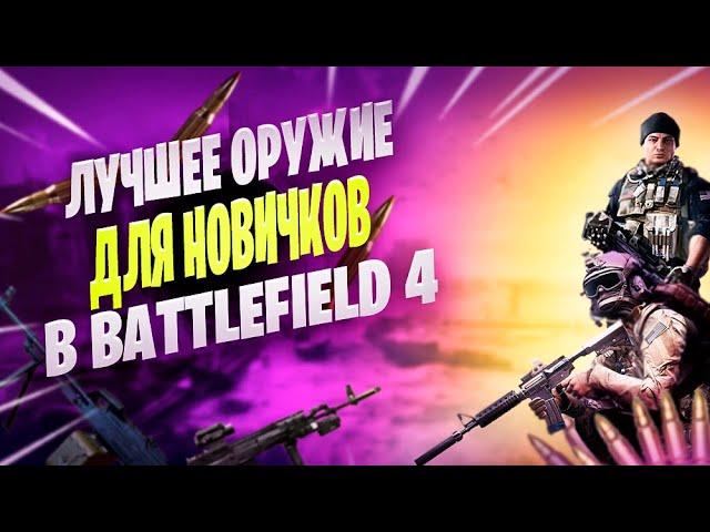 ЛУЧШЕЕ ОРУЖИЕ ДЛЯ НОВИЧКА В BATTLEFIELD 4 ОНЛАЙН!!!/ ТОП ОРУЖИЯ ДЛЯ КАЖДОГО КЛАССА В BF4