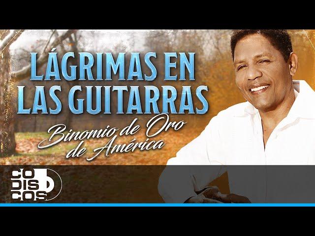 Lágrimas En Las Guitarras, Binomio De Oro De América - Video