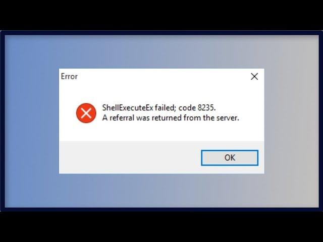 ShellExecuteEx Failed Error Code 8235 - The Referral Was Returned From The Server