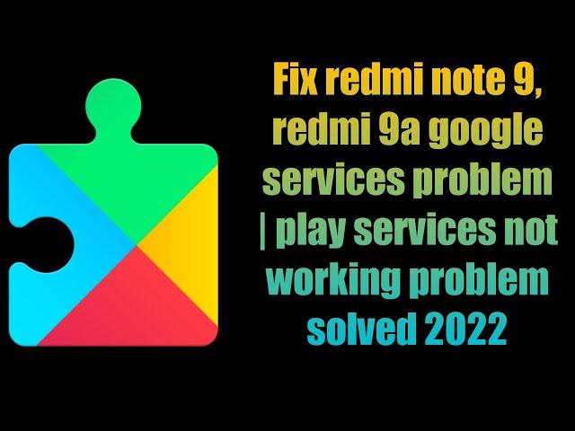 Fix redmi note 9, redmi 9a google services problem | play services not working problem solved 2022