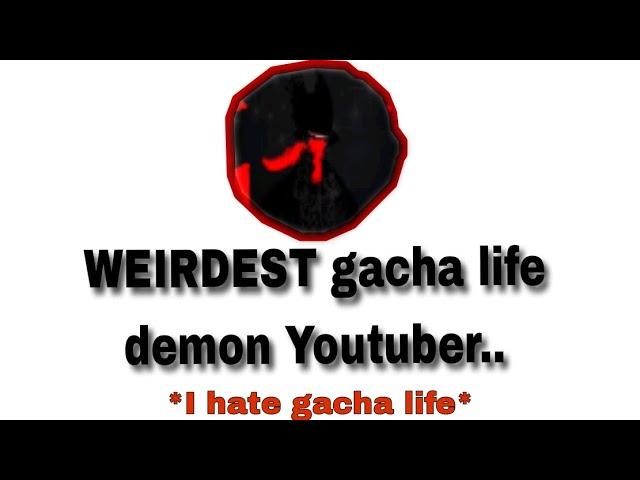The WEIRDEST gacha life demon youtuber..