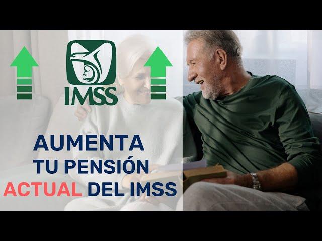 Aumenta tu pensión ACTUAL del IMSS
