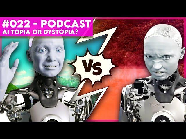 Podcast #022 - AI TOPIA OR DYSTOPIA