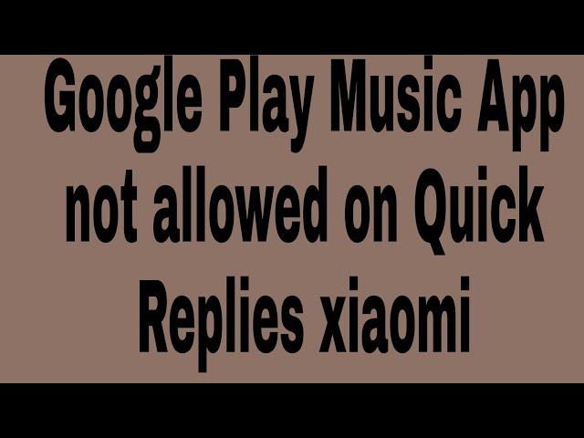 Google Play Music App not allowed on Quick Replies xiaomi