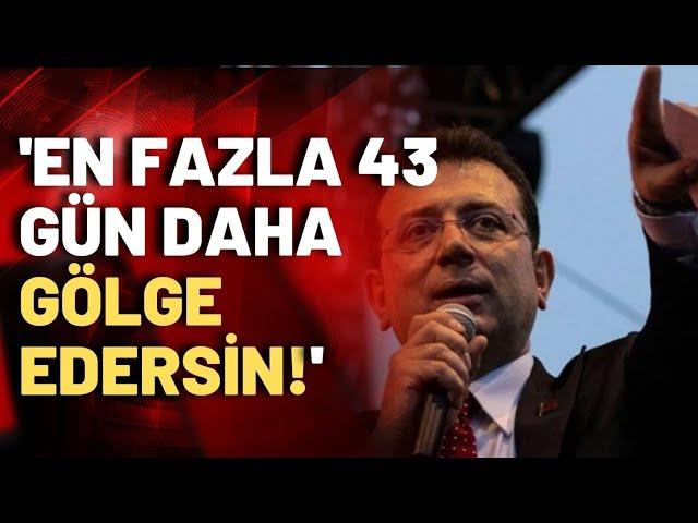 Ekrem İmamoğlu: Ankara'ya sesleniyorum, en fazla 43 gün daha gölge edersin!