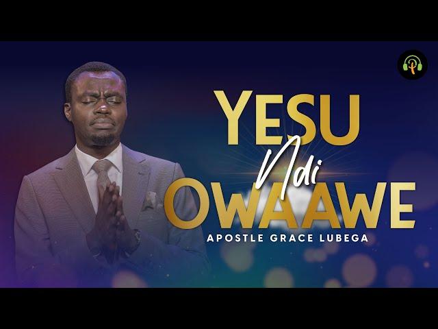 Ndi Owaawe Yesu by Apostle Grace Lubega