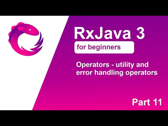 RxJava 3 tutorial for beginners - Part 11 - Operators - utility and error handling