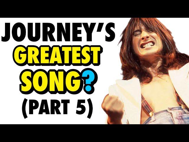 FINAL PART - What Is Journey’s GREATEST Song?