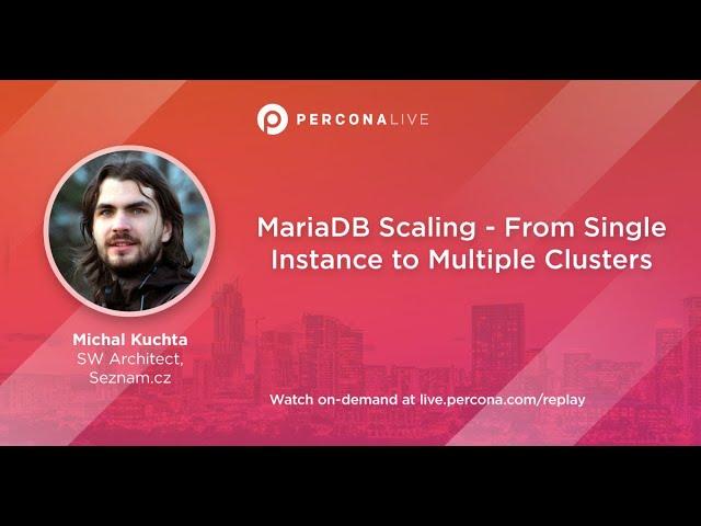 MariaDB Scaling - From Single Instance to Multiple Clusters - Michal Kuchta | Percona Live 2022