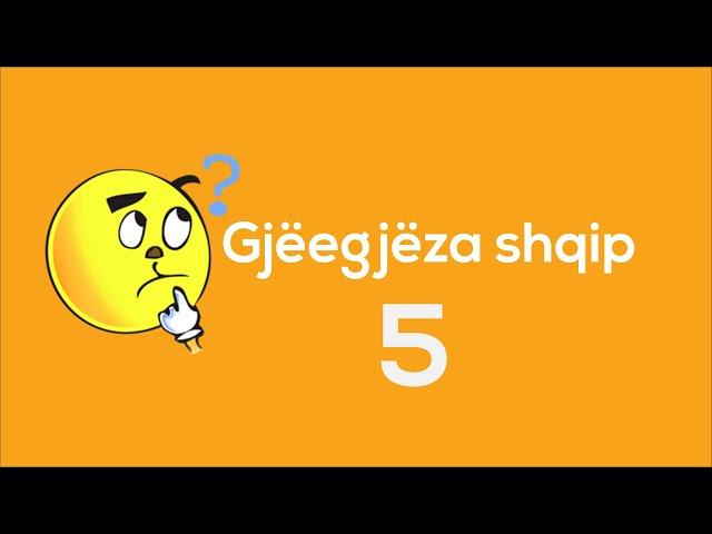 Gjeegjeza shqip 5