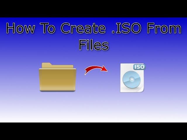 How To Create ISO File From Files and Folders