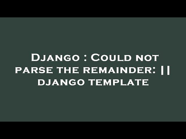 Django : Could not parse the remainder: || django template