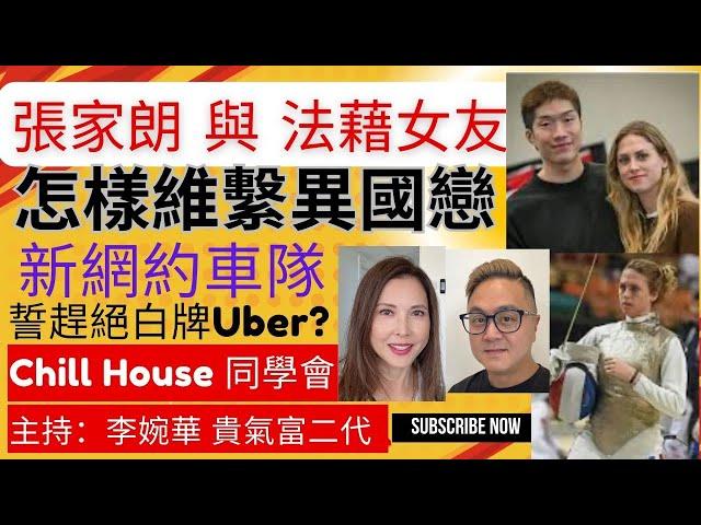 張家朗 與 法藉女友 怎樣維繫異國戀 新網約車隊誓趕絕白牌Uber? Chill House 同學會 主持：李婉華 貴氣富二代