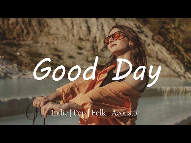 Good Day  A playlist to lift your mood | Indie/Pop/Folk/Acoustic compilation