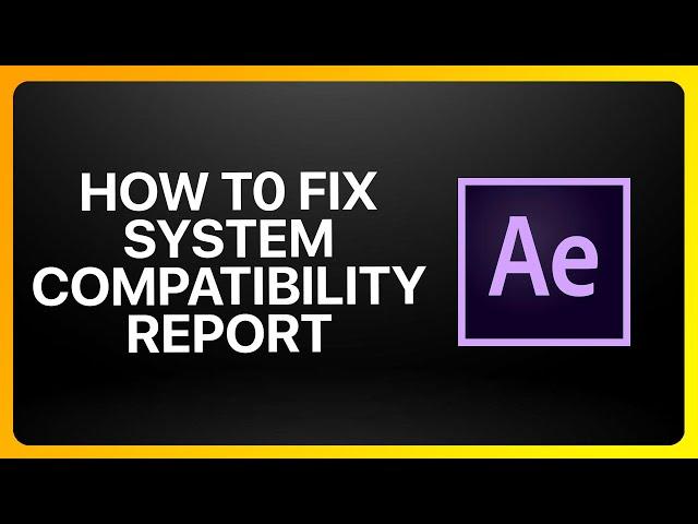 How To Fix Adobe After Effects System Compatibility Report Tutorial