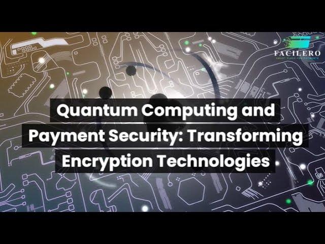 Quantum Computing and Payment Security: Transforming Encryption Technologies