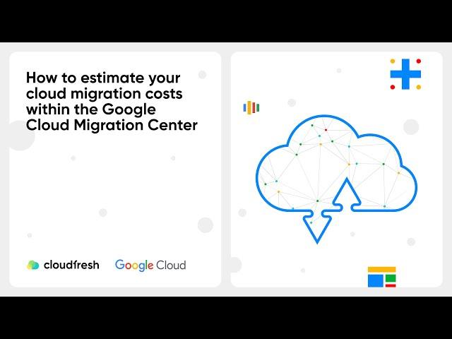 Demo: How to estimate your cloud migration costs with the Google Cloud Migration Center I Cloudfresh