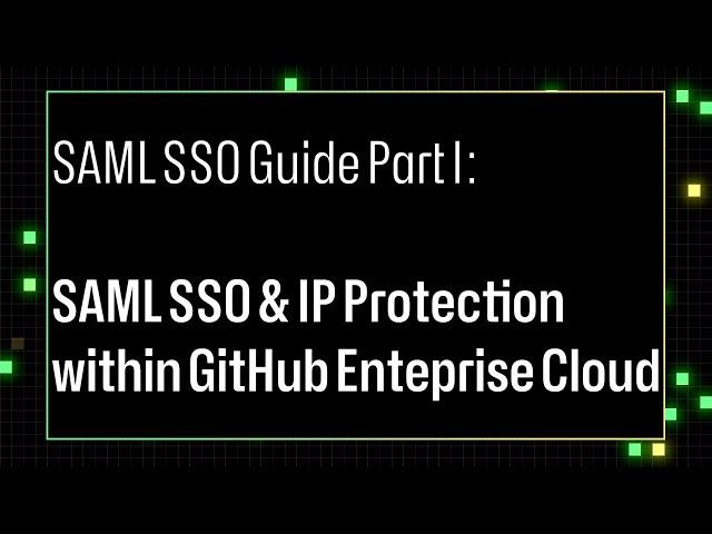 SAML SSO Guide Part I: SAML SSO & IP Protection within GitHub Enterprise Cloud