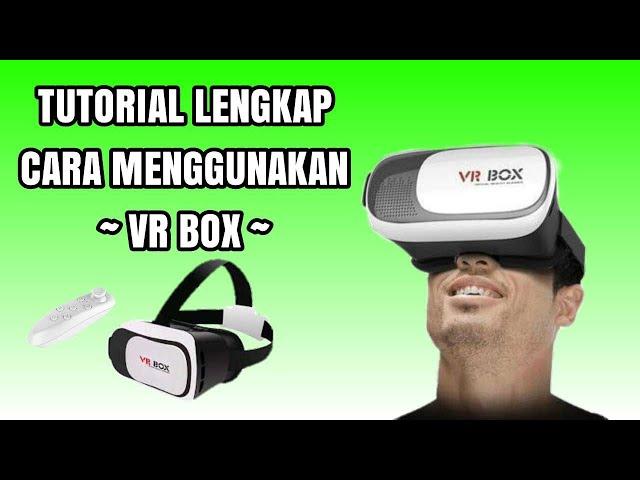 Cara Menggunakan VR Box - Tutorial Lengkap Cara Pakai VR Box Terbaru