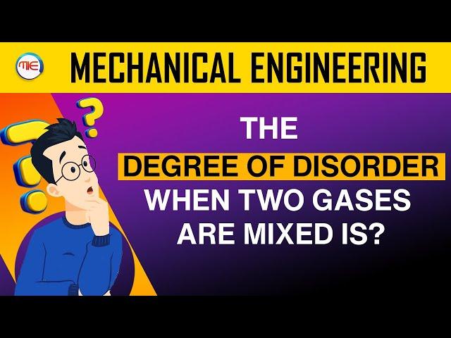 MECHANICAL ENGINEERING: DEGREE OF DISORDER WHEN TWO GASES ARE MIXED IS? THERMODYNAMICS