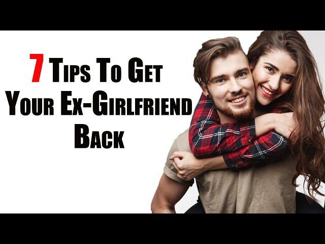 7 Tips To Get Your Ex Girlfriend Back