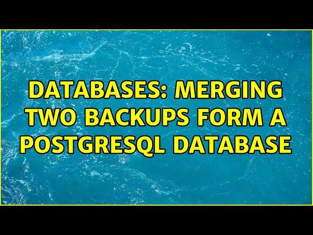 Databases: Merging two backups form a postgresql database (2 Solutions!!)