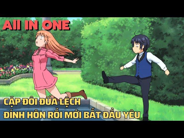 ALL IN ONE | Cặp Đôi Đũa Lệch , Đính Hôn Rồi Mới Bắt Đầu Yêu | Tóm Tắt Anime Hay | Review Phim Anime