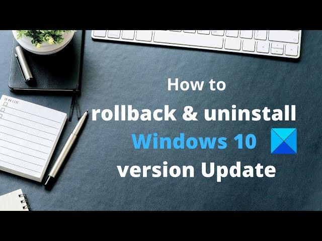 How to rollback & uninstall Windows 10 version Update