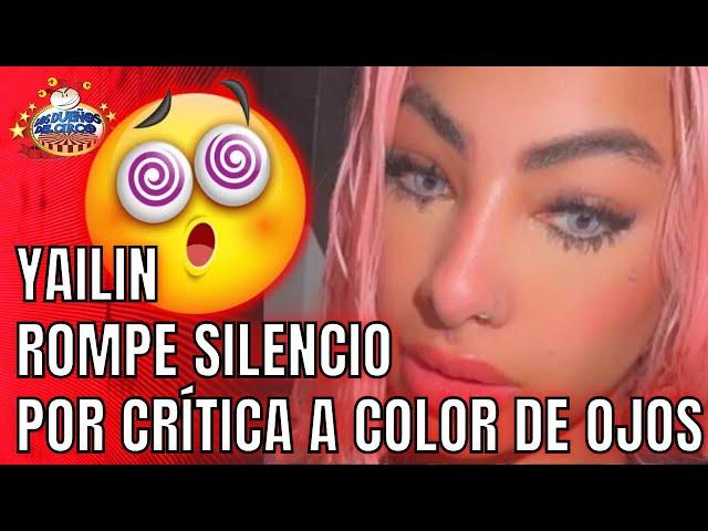 YAILIN ROMPE SILENCIO SOBRE COLOR DE OJOS Y MANDA MENSAJE A QUIEN LA CRITICA