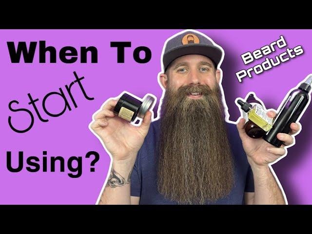 Beard Products - When to Start Using Each of Them!