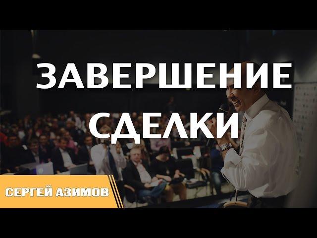 Завершение сделки. Как успешно заключить договор - Советы Сергея Азимова