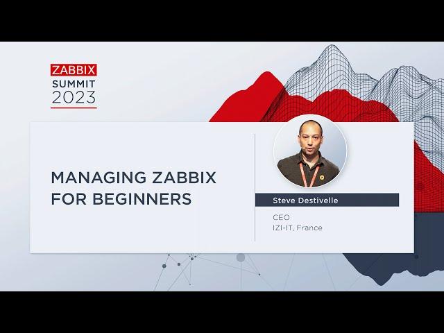 Managing Zabbix for Beginners by Steve Destivelle / Zabbix Summit 2023