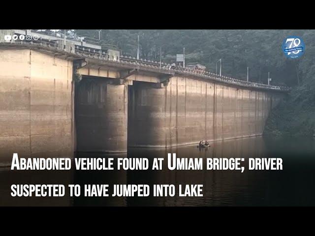 Abandoned vehicle found at Umiam bridge; driver suspected to have jumped into lake