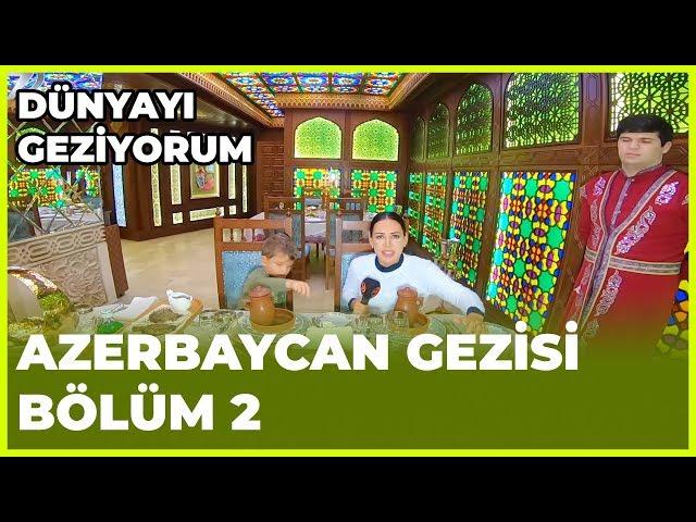 Dünyayı Geziyorum - Azerbaycan-2 | 25 Kasım 2018