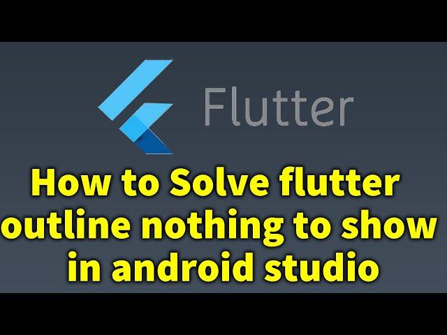 How to Solve flutter outline nothing to show in android studio