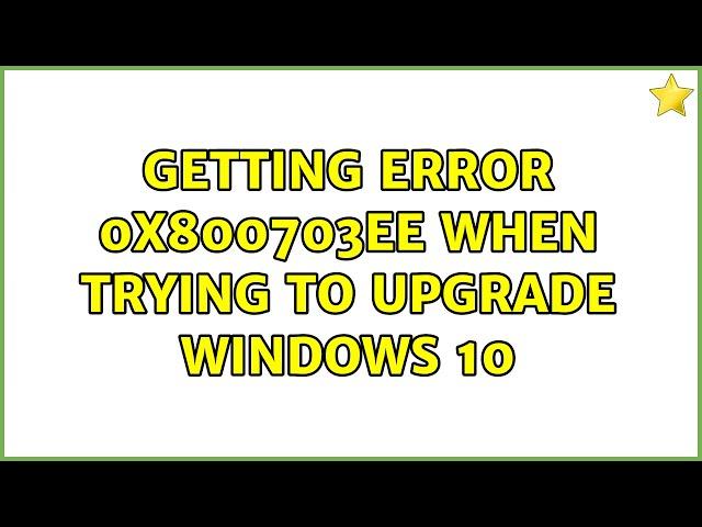 Getting error 0x800703ee when trying to upgrade Windows 10 (2 Solutions!!)