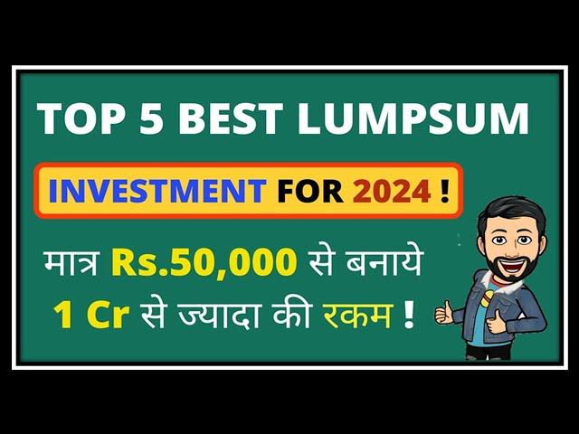 Top 5 Best LUMPSUM Investment 2024 | Turn Rs.50,000 into 1 Cr !
