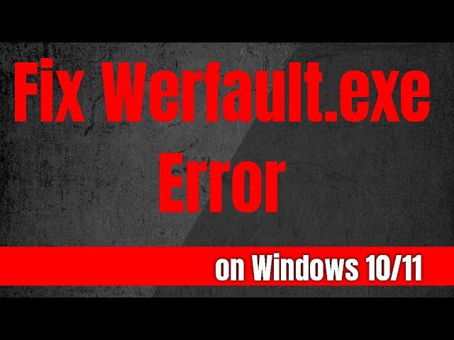 How to Fix the Werfault.exe Error on Windows 10/11