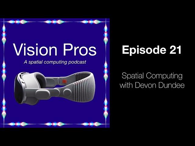 Spatial Computing with Devon Dundee (Vision Pros - 0021)