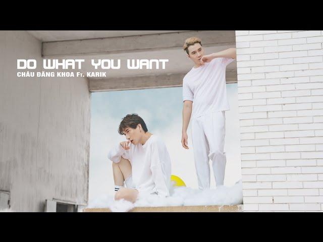 DO WHAT YOU WANT - CHÂU ĐĂNG KHOA FT. KARIK [OFFICIAL]