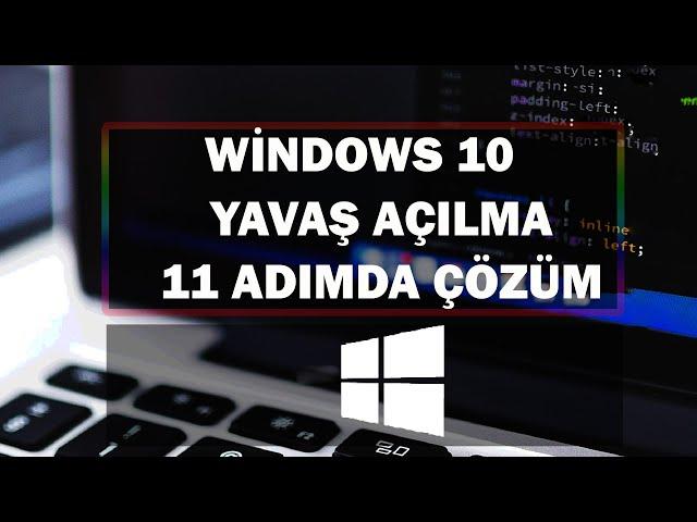 Windows 10 Yavaş Açılma Sorunu | 11 Adımda Hızlandırma