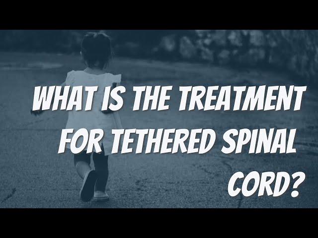 WHAT IS THE TREATMENT FOR TETHERED SPINAL CORD?