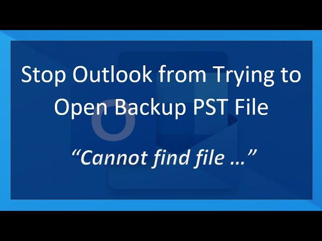 How to Stop Outlook from Trying to Open a Backup PST File